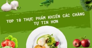 top 10 thuc pham khien cac chang tu tin